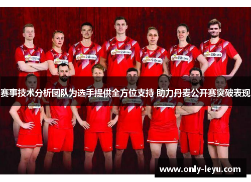 赛事技术分析团队为选手提供全方位支持 助力丹麦公开赛突破表现