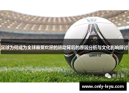 足球为何成为全球最受欢迎的运动背后的原因分析与文化影响探讨 足球为何成为全球最受欢迎的运动背后的原因分析与文化影响探讨