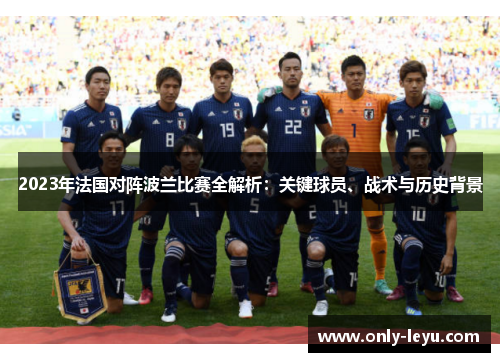 2023年法国对阵波兰比赛全解析：关键球员、战术与历史背景