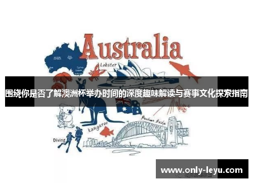 围绕你是否了解澳洲杯举办时间的深度趣味解读与赛事文化探索指南