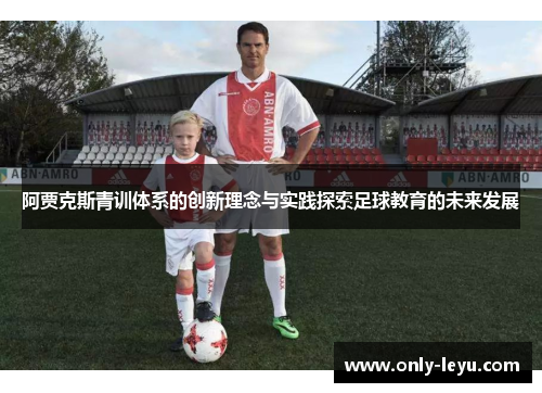 阿贾克斯青训体系的创新理念与实践探索足球教育的未来发展