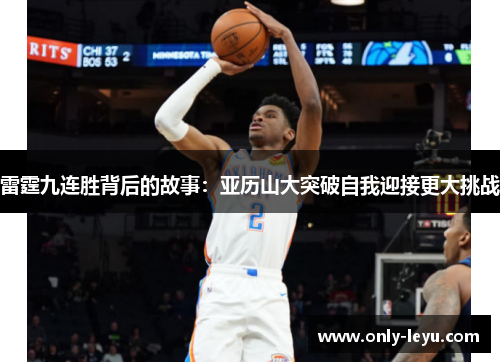 雷霆九连胜背后的故事：亚历山大突破自我迎接更大挑战