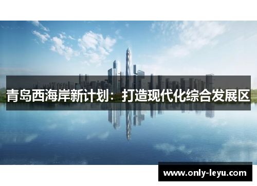 青岛西海岸新计划：打造现代化综合发展区