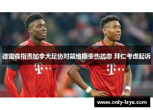 德雷森指责加拿大足协对戴维斯重伤疏忽 拜仁考虑起诉