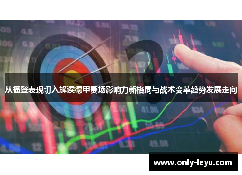 从福登表现切入解读德甲赛场影响力新格局与战术变革趋势发展走向