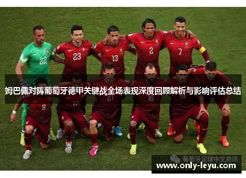 姆巴佩对阵葡萄牙德甲关键战全场表现深度回顾解析与影响评估总结 姆巴佩对阵葡萄牙德甲关键战全场表现深度回顾解析与影响评估总结