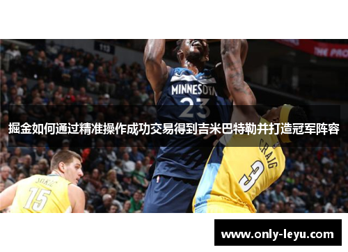 掘金如何通过精准操作成功交易得到吉米巴特勒并打造冠军阵容