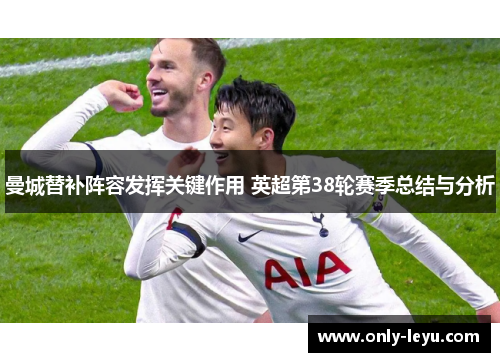 曼城替补阵容发挥关键作用 英超第38轮赛季总结与分析