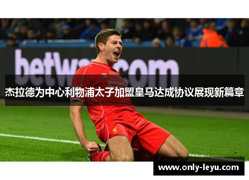 杰拉德为中心利物浦太子加盟皇马达成协议展现新篇章