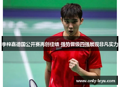 李梓嘉德国公开赛再创佳绩 强势晋级四强展现非凡实力 李梓嘉德国公开赛再创佳绩 强势晋级四强展现非凡实力