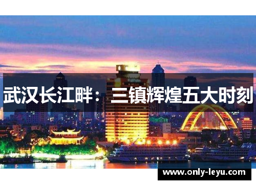 武汉长江畔：三镇辉煌五大时刻