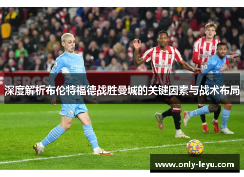深度解析布伦特福德战胜曼城的关键因素与战术布局