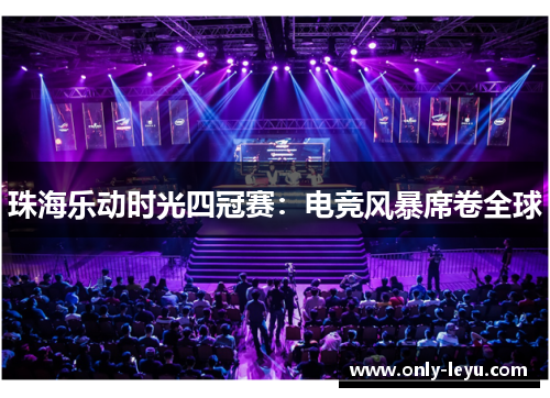 珠海乐动时光四冠赛：电竞风暴席卷全球